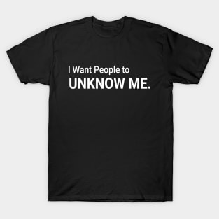 i want people to unknow me T-Shirt